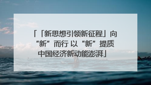 「新思想引领新征程」向“新”而行 以“新”提质 中国经济新动能澎湃