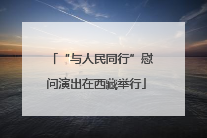 “与人民同行”慰问演出在西藏举行