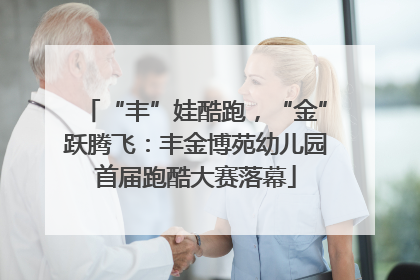 “丰”娃酷跑，“金”跃腾飞：丰金博苑幼儿园首届跑酷大赛落幕