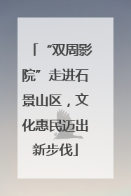 “双周影院”走进石景山区，文化惠民迈出新步伐