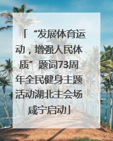 “发展体育运动，增强人民体质”题词73周年全民健身主题活动湖北主会场咸宁启动