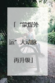 “蒙煤外运”大动脉再升级