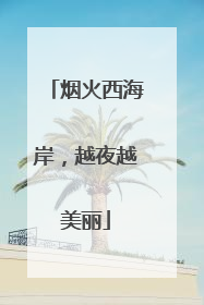 烟火西海岸，越夜越美丽