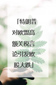 特朗普对欧盟高额关税言论引发欧股大跌