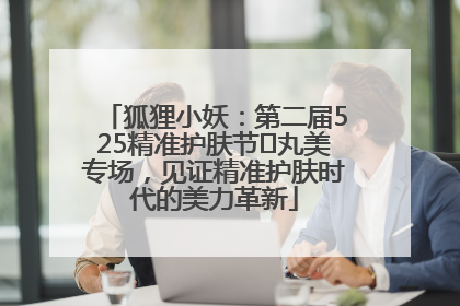 狐狸小妖：第二届525精准护肤节✖丸美专场，见证精准护肤时代的美力革新