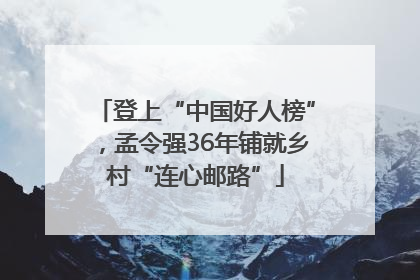 登上“中国好人榜”，孟令强36年铺就乡村“连心邮路”