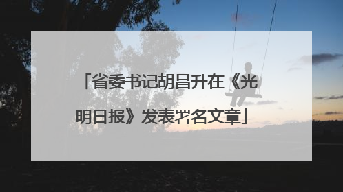 省委书记胡昌升在《光明日报》发表署名文章