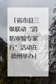 省市县三级联动“消防审验专家行”活动在德州举办