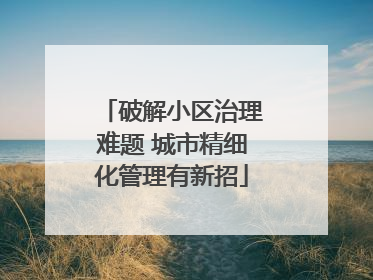 破解小区治理难题 城市精细化管理有新招