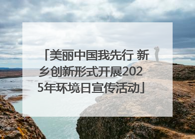 美丽中国我先行 新乡创新形式开展2025年环境日宣传活动