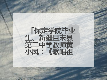 保定学院毕业生、新疆且末县第二中学教师黄小凤：《歌唱祖国》是她教会学生的第一首歌