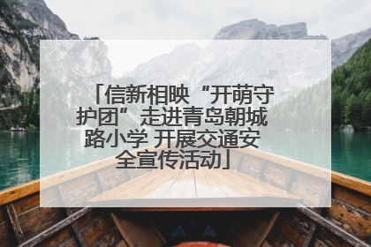 信新相映“开萌守护团”走进青岛朝城路小学 开展交通安全宣传活动