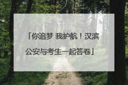 你追梦 我护航！汉滨公安与考生一起答卷