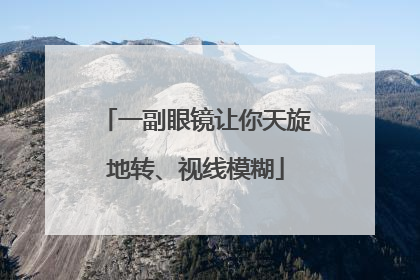 一副眼镜让你天旋地转、视线模糊