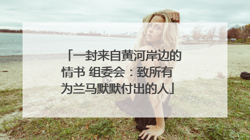 一封来自黄河岸边的情书 组委会：致所有为兰马默默付出的人