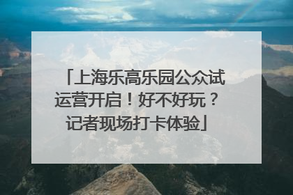 上海乐高乐园公众试运营开启！好不好玩？记者现场打卡体验