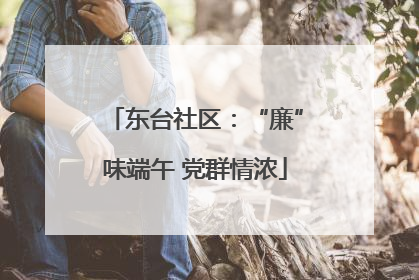 东台社区：“廉”味端午 党群情浓