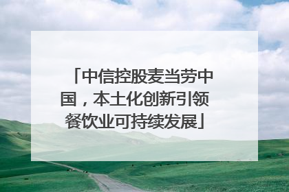 中信控股麦当劳中国，本土化创新引领餐饮业可持续发展