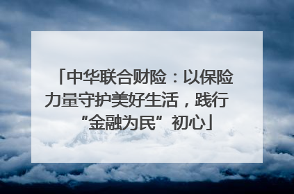 中华联合财险：以保险力量守护美好生活，践行“金融为民”初心