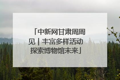 中新网甘肃周周见｜丰富多样活动探索博物馆未来