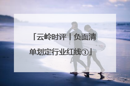 云岭时评丨负面清单划定行业红线③