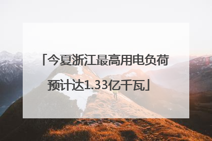 今夏浙江最高用电负荷预计达1.33亿千瓦