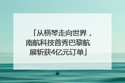 从横琴走向世界，南航科技首秀巴黎航展斩获4亿元订单