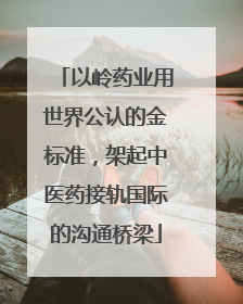 以岭药业用世界公认的金标准，架起中医药接轨国际的沟通桥梁