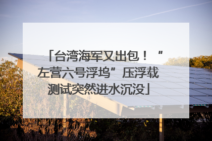 台湾海军又出包！“左营六号浮坞”压浮载测试突然进水沉没