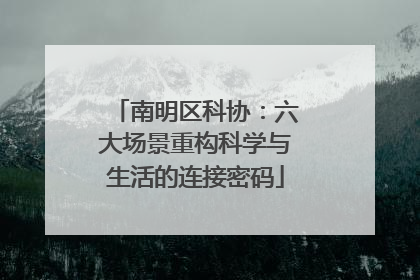 南明区科协：六大场景重构科学与生活的连接密码