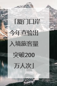 厦门口岸今年查验出入境旅客量突破200万人次