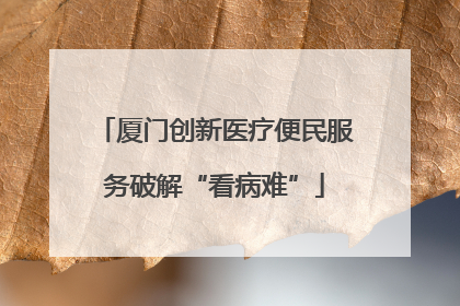 厦门创新医疗便民服务破解“看病难”