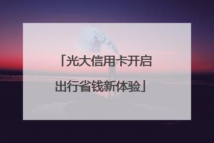 光大信用卡开启出行省钱新体验