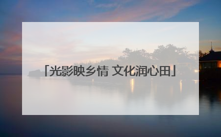 光影映乡情 文化润心田