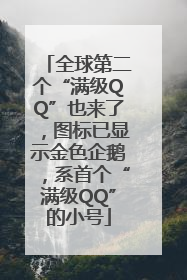 全球第二个“满级QQ”也来了，图标已显示金色企鹅，系首个“满级QQ”的小号