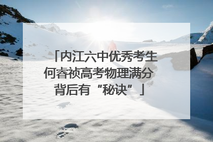 内江六中优秀考生何睿祯高考物理满分背后有“秘诀”