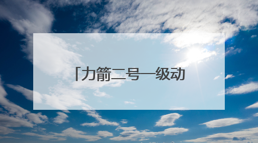 力箭二号一级动力系统试车成功！首飞将发射轻舟初样试飞船
