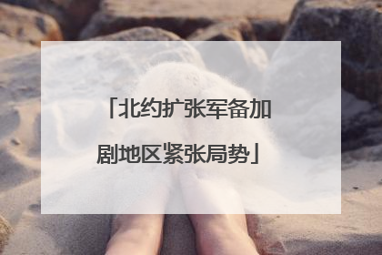 北约扩张军备加剧地区紧张局势