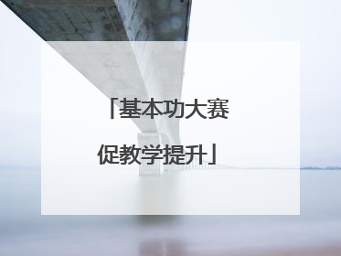 基本功大赛促教学提升