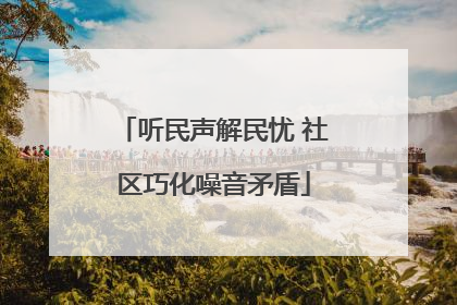 听民声解民忧 社区巧化噪音矛盾