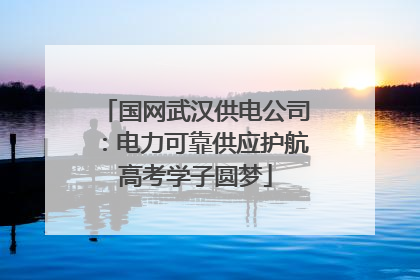 国网武汉供电公司：电力可靠供应护航高考学子圆梦