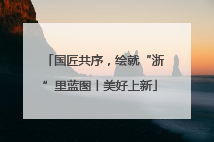 国匠共序，绘就“浙”里蓝图丨美好上新