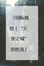 国际观察｜“天使之城”的坠落