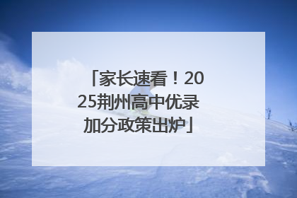 家长速看！2025荆州高中优录加分政策出炉