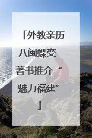 外教亲历八闽蝶变 著书推介“魅力福建”