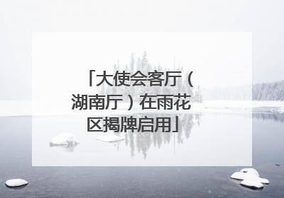 大使会客厅（湖南厅）在雨花区揭牌启用