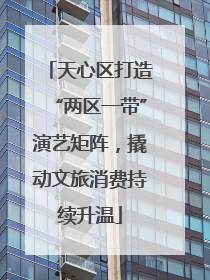 天心区打造“两区一带”演艺矩阵，撬动文旅消费持续升温