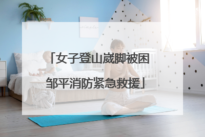 女子登山崴脚被困 邹平消防紧急救援