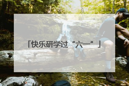 快乐研学过“六一”