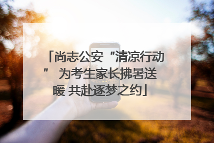 尚志公安“清凉行动” 为考生家长拂暑送暖 共赴逐梦之约